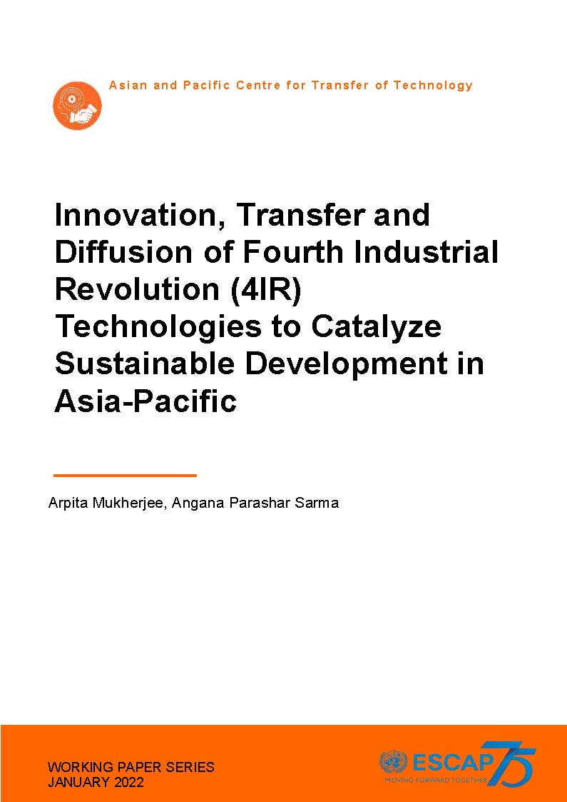 APCTT Working Paper on Innovation, Transfer and Diffusion of Fourth Industrial Revolution (4IR) Technologies to Catalyze Sustainable Development in Asia-Pacific